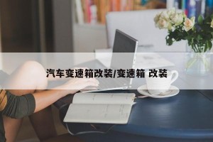 汽车变速箱改装/变速箱 改装