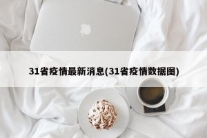 31省疫情最新消息(31省疫情数据图)