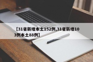 【31省新增本土152例,31省新增103例本土88例】