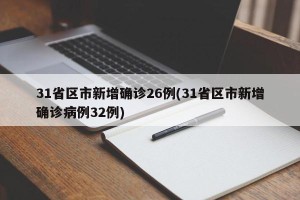 31省区市新增确诊26例(31省区市新增确诊病例32例)