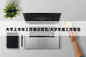 大学上半年工作情况报告/大学年度工作报告