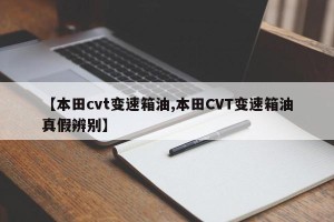 【本田cvt变速箱油,本田CVT变速箱油真假辨别】