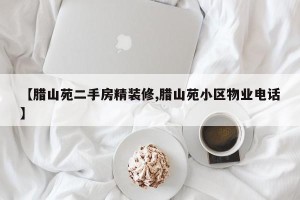 【腊山苑二手房精装修,腊山苑小区物业电话】