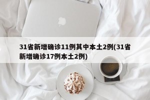 31省新增确诊11例其中本土2例(31省新增确诊17例本土2例)