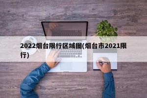 2022烟台限行区域图(烟台市2021限行)