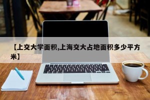【上交大学面积,上海交大占地面积多少平方米】