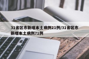 31省区市新增本土病例21例/31省区市新增本土病例71例