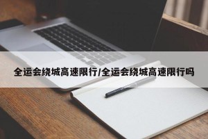 全运会绕城高速限行/全运会绕城高速限行吗