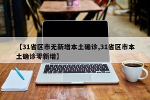 【31省区市无新增本土确诊,31省区市本土确诊零新增】