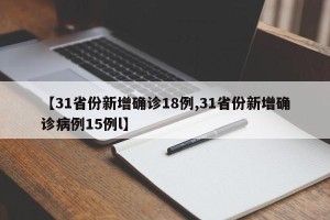 【31省份新增确诊18例,31省份新增确诊病例15例l】