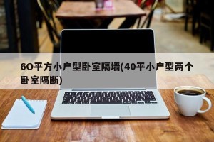 6O平方小户型卧室隔墙(40平小户型两个卧室隔断)