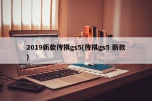 2019新款传祺gs5(传祺gs5 新款)