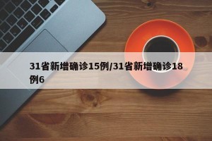 31省新增确诊15例/31省新增确诊18例6