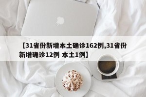 【31省份新增本土确诊162例,31省份新增确诊12例 本土1例】