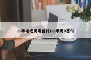 二手毛坯房零首付/二手房0首付