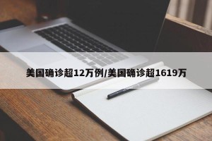 美国确诊超12万例/美国确诊超1619万