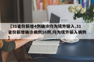 【31省份新增4例确诊均为境外输入,31省份新增确诊病例16例,均为境外输入病例】