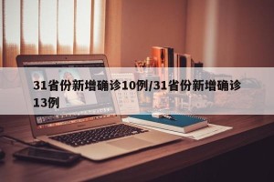 31省份新增确诊10例/31省份新增确诊13例