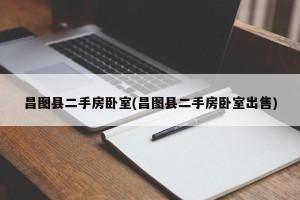 昌图县二手房卧室(昌图县二手房卧室出售)