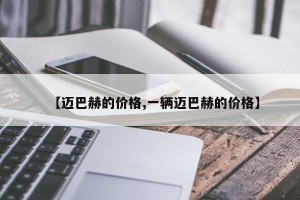 【迈巴赫的价格,一辆迈巴赫的价格】