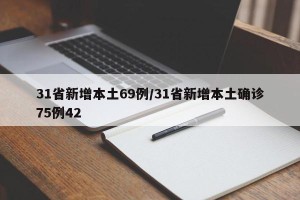 31省新增本土69例/31省新增本土确诊75例42