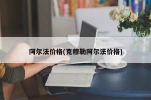 阿尔法价格(克穆勒阿尔法价格)
